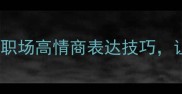 思元成语智慧人生12个职场高情商表达技巧让你升职加薪快人一步