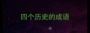 四个历史的成语